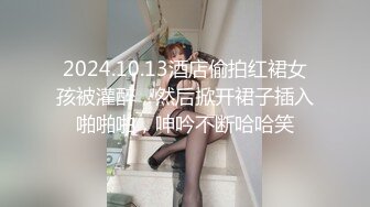 2024.10.13酒店偷拍红裙女孩被灌醉，然后掀开裙子插入啪啪啪，呻吟不断哈哈笑