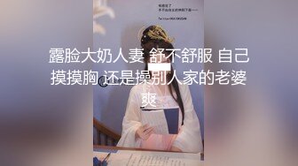 露脸大奶人妻 舒不舒服 自己摸摸胸 还是操别人家的老婆爽