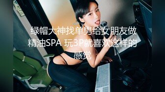  绿帽大神找单男给女朋友做精油SPA 玩3P就喜欢这样的感觉