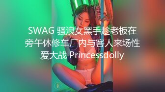 SWAG 骚浪女黑手趁老板在旁午休修车厂内与客人来场性爱大战 Princessdolly