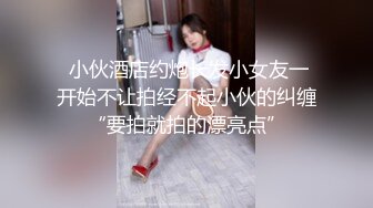  小伙酒店约炮长发小女友一开始不让拍经不起小伙的纠缠“要拍就拍的漂亮点”