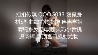 扣扣传媒 QQOG033 窈窕身材S型曲线尤物女神 冉冉学姐 清纯系反差母狗 灵巧小舌挑逗肉棒 爆顶宫口飙射尤物