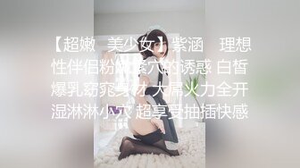 【超嫩❤美少女】紫涵✨ 理想性伴侣粉嫩紧穴的诱惑 白皙爆乳窈窕身材 大屌火力全开湿淋淋小穴 超享受抽插快感