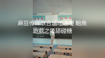 麻豆传媒联合逼哩逼哩 鮑魚遊戲之吸舔碰糖