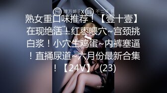 熟女重口味推荐！【壹十壹】在现绝活！红枣喂穴~宫颈挑白浆！小穴生鸡蛋~内裤塞逼！直捅尿道~六月份最新合集！【24V】  (23)