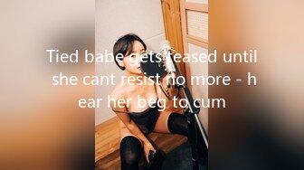 Tied babe gets teased until she cant resist no more - hear her beg to cum