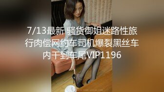 7/13最新 骚货御姐迷路性旅行肉偿网约车司机爆裂黑丝车内干到车尾VIP1196