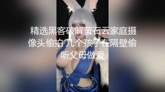  对这个贴身白衣的丰满美女无法抵挡，肉体丰腴迷人前凸后翘跪爬扶着鸡巴埋头吸吮软肉啪啪吞吐呻吟