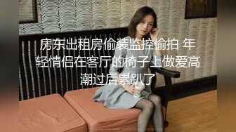 房东出租房偷装监控偷拍 年轻情侣在客厅的椅子上做爱高潮过后累趴了