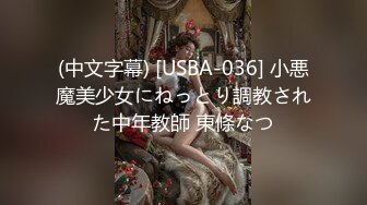 (中文字幕) [USBA-036] 小悪魔美少女にねっとり調教された中年教師 東條なつ