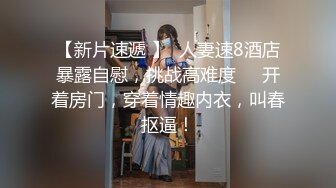 【新片速遞 】  人妻速8酒店暴露自慰，挑战高难度❤️开着房门，穿着情趣内衣，叫春抠逼！