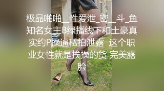 极品啪啪__性爱泄_密__斗_鱼知名女主B绿播线下和土豪真实约P操逼私拍泄露  这个职业女性就是挨操的货 完美露脸