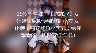  高能预警 最美韩国TS逆天颜值女人都黯然失色 PrincessJK学妹完美露脸 狂肏后庭肉棒极致高潮