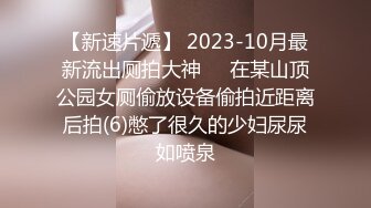 【新速片遞】 2023-10月最新流出厕拍大神❤️在某山顶公园女厕偷放设备偷拍近距离后拍(6)憋了很久的少妇尿尿如喷泉