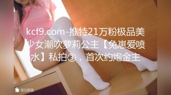 kcf9.com-推特21万粉极品美少女潮吹萝莉公主【兔崽爱喷水】私拍③，首次约炮金主