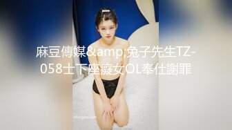 麻豆傳媒&amp;兔子先生TZ-058士下座癡女OL奉仕謝罪