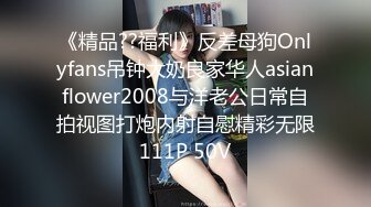 《精品??福利》反差母狗Onlyfans吊钟大奶良家华人asianflower2008与洋老公日常自拍视图打炮内射自慰精彩无限111P 50V