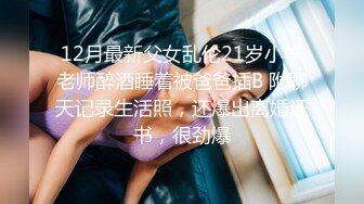 12月最新父女乱伦21岁小学老师醉酒睡着被爸爸插B 附聊天记录生活照，还爆出离婚证书，很劲爆