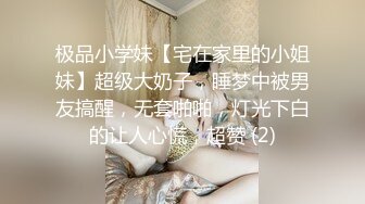 极品小学妹【宅在家里的小姐妹】超级大奶子，睡梦中被男友搞醒，无套啪啪，灯光下白的让人心慌，超赞 (2)