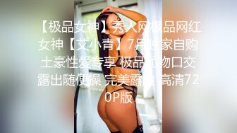 【极品女神】秀人网极品网红女神【艾小青】7月独家自购土豪性爱专享 极品尤物口交露出随便操 完美露脸 高清720P版