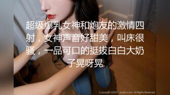 超级爆乳女神和炮友的激情四射，女神声音好甜美，叫床很骚，一品可口的挺拔白白大奶子晃呀晃