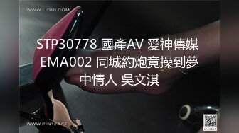 STP30778 國產AV 愛神傳媒 EMA002 同城約炮竟操到夢中情人 吳文淇