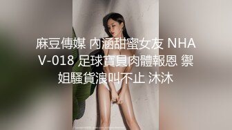 麻豆傳媒 內涵甜蜜女友 NHAV-018 足球寶貝肉體報恩 禦姐騷貨浪叫不止 沐沐