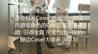 OF福利博主★✨minichu✨☆是个日系Coser 也出过一些国内游戏角色的Cos 质量还算不错  三点全露 尺度也比一般的擦边Coser大得多 (VO.3)