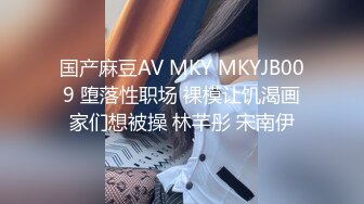 国产麻豆AV MKY MKYJB009 堕落性职场 裸模让饥渴画家们想被操 林芊彤 宋南伊