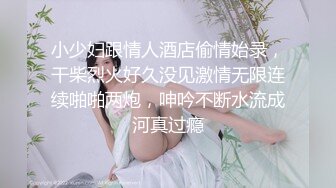 难得一见 极品小萝莉 乖巧软萌小仙女 舔穴抠逼玩得溜 阳痿男百般挑逗下 大展雄风狂干