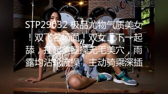 STP29032 极品尤物气质美女！双飞名场面！双女上下一起舔，扛起美腿操无毛美穴，雨露均沾轮流操，主动骑乘深插