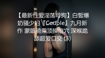 【最新性爱淫荡母狗】白皙爆奶骚少妇『Couple』九月新作 蒙眼骑乘顶操浪穴 深喉跪舔超爱口交 (3)