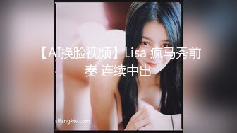 【AI换脸视频】Lisa 疯马秀前奏 连续中出