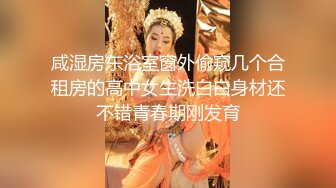 咸湿房东浴室窗外偷窥几个合租房的高中女生洗白白身材还不错青春期刚发育