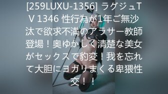 [259LUXU-1356] ラグジュTV 1346 性行為が1年ご無沙汰で欲求不満のアラサー教師登場！奥ゆかしく清楚な美女がセックスで豹変！我を忘れて大胆にヨガリまくる卑猥性交！！