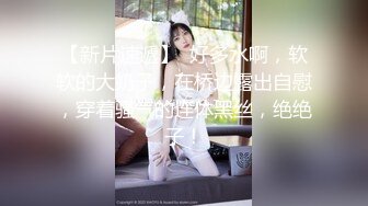 【新片速遞】  淫荡小骚货【小洛宝】爆菊大战，菊花肛塞振动棒插穴，主动骑乘位深插菊花，妹子被开发的不错[1.04G/MP4/01:26:52]